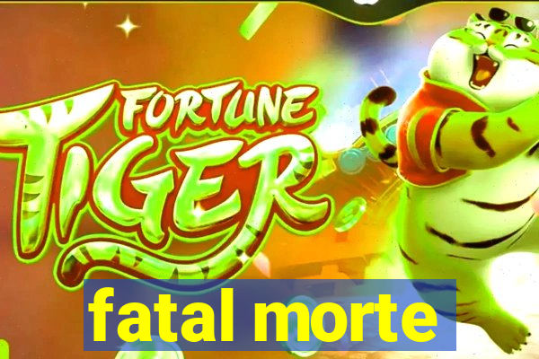 fatal morte